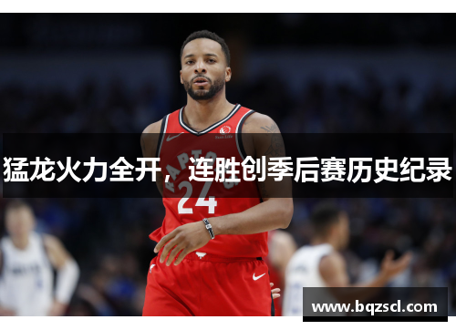猛龙火力全开，连胜创季后赛历史纪录