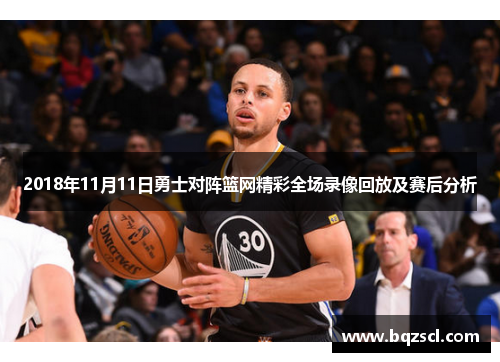 2018年11月11日勇士对阵篮网精彩全场录像回放及赛后分析