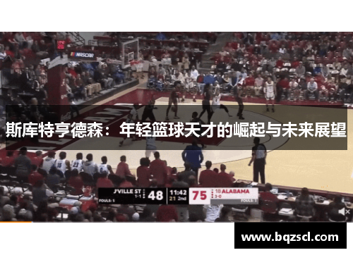 斯库特亨德森：年轻篮球天才的崛起与未来展望